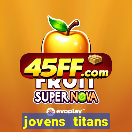 jovens titans cavando fortunas